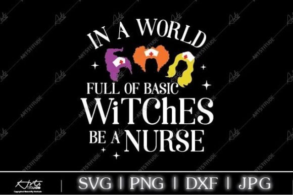 In a World Full of Basic Witches Be a Nurse SVG Review